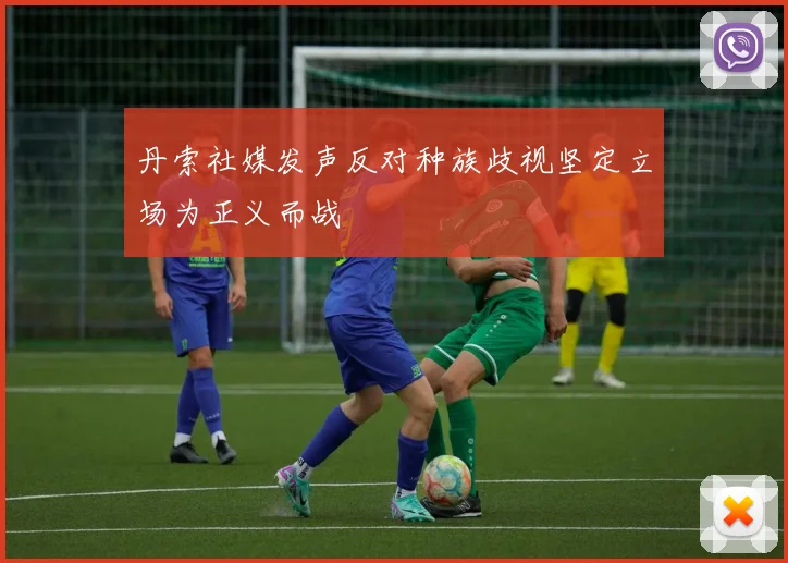 丹索社媒发声反对种族歧视坚定立场为正义而战