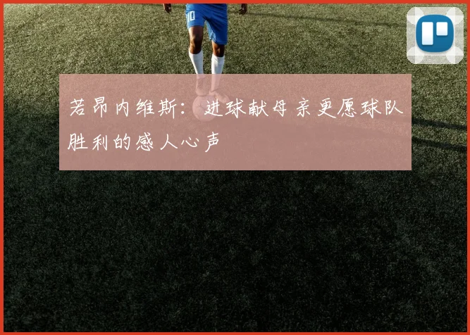 若昂内维斯：进球献母亲更愿球队胜利的感人心声