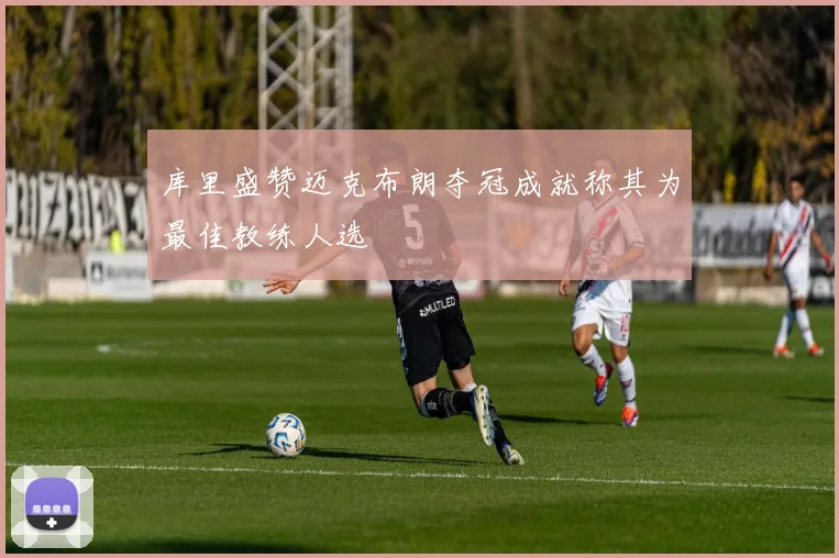 库里盛赞迈克布朗夺冠成就称其为最佳教练人选